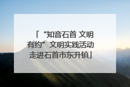 “知音石首 文明有约”文明实践活动走进石首市东升镇