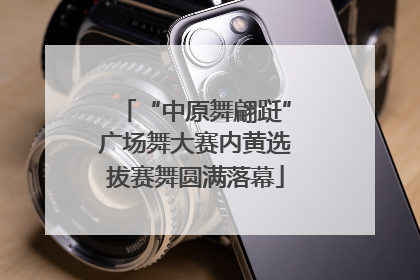 “中原舞翩跹”广场舞大赛内黄选拔赛舞圆满落幕