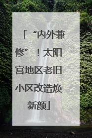 “内外兼修”！太阳宫地区老旧小区改造焕新颜