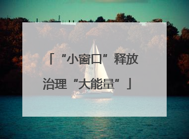 “小窗口”释放治理“大能量”
