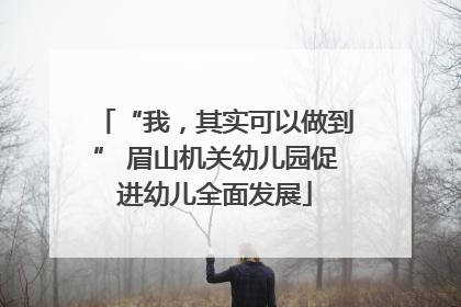 “我，其实可以做到” 眉山机关幼儿园促进幼儿全面发展