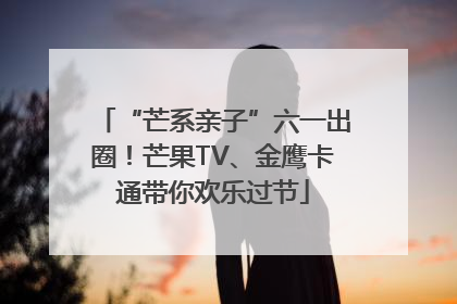 “芒系亲子”六一出圈！芒果TV、金鹰卡通带你欢乐过节