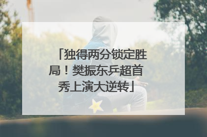 独得两分锁定胜局！樊振东乒超首秀上演大逆转