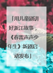 用儿童剧讲好浙江故事，《春雷声声少年生》新剧启动发布
