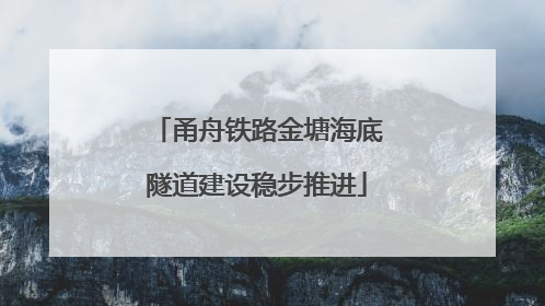 甬舟铁路金塘海底隧道建设稳步推进