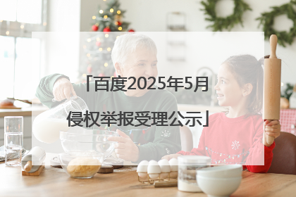 百度2025年5月侵权举报受理公示