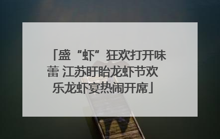盛“虾”狂欢打开味蕾 江苏盱眙龙虾节欢乐龙虾宴热闹开席