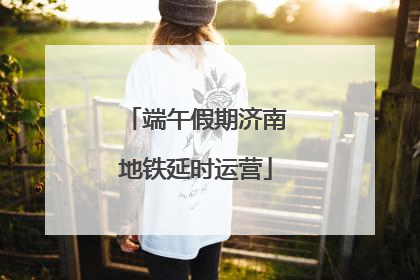 端午假期济南地铁延时运营