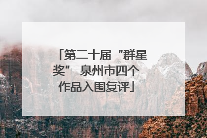 第二十届“群星奖” 泉州市四个作品入围复评