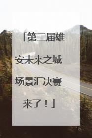第二届雄安未来之城场景汇决赛来了！
