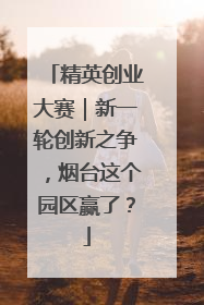 精英创业大赛｜新一轮创新之争，烟台这个园区赢了？