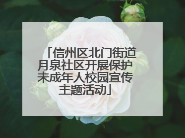 信州区北门街道月泉社区开展保护未成年人校园宣传主题活动