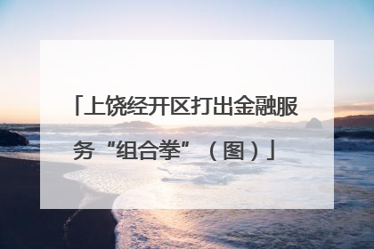 上饶经开区打出金融服务“组合拳”（图）