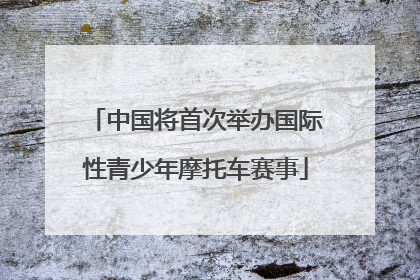 中国将首次举办国际性青少年摩托车赛事