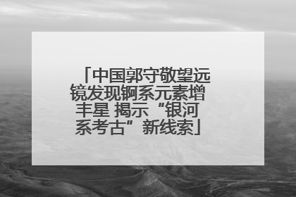 中国郭守敬望远镜发现锕系元素增丰星 揭示“银河系考古”新线索