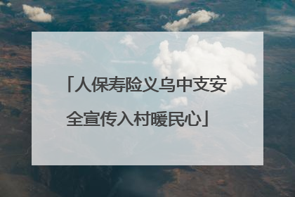 人保寿险义乌中支安全宣传入村暖民心