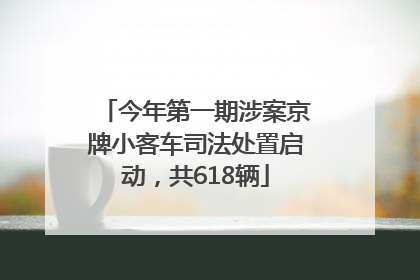 今年第一期涉案京牌小客车司法处置启动，共618辆