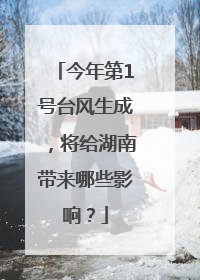 今年第1号台风生成，将给湖南带来哪些影响？