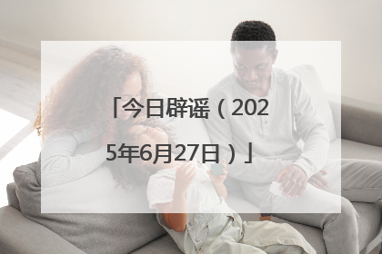 今日辟谣（2025年6月27日）
