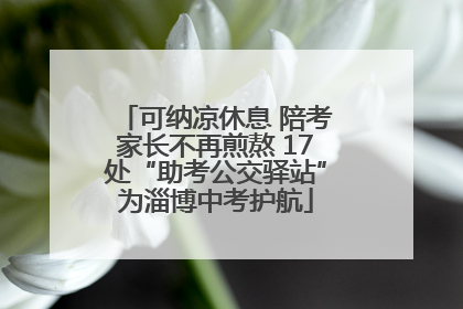 可纳凉休息 陪考家长不再煎熬 17处“助考公交驿站”为淄博中考护航