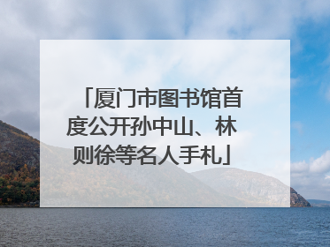 厦门市图书馆首度公开孙中山、林则徐等名人手札