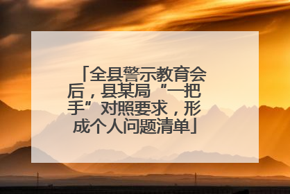 全县警示教育会后，县某局“一把手”对照要求，形成个人问题清单