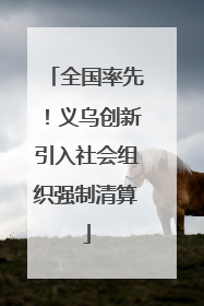 全国率先！义乌创新引入社会组织强制清算
