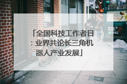 全国科技工作者日：业界共论长三角机器人产业发展