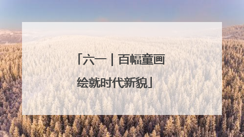 六一｜百幅童画绘就时代新貌