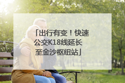 出行有变！快速公交K18线延长至金沙枢纽站