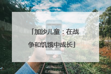 加沙儿童：在战争和饥饿中成长