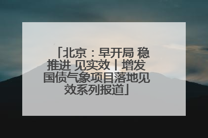北京：早开局 稳推进 见实效丨增发国债气象项目落地见效系列报道