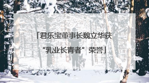 君乐宝董事长魏立华获“乳业长青者”荣誉