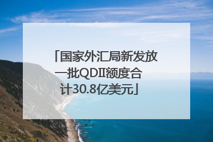 国家外汇局新发放一批QDII额度合计30.8亿美元