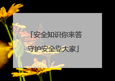 安全知识你来答 守护安全靠大家