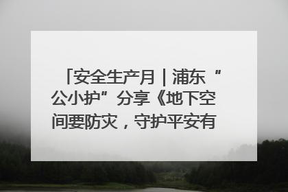 安全生产月｜浦东“公小护”分享《地下空间要防灾，守护平安有我在》安全谣