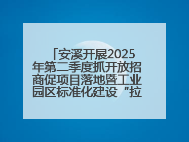 安溪开展2025年第二季度抓开放招商促项目落地暨工业园区标准化建设“拉练”活动