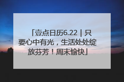 壹点日历6.22｜只要心中有光，生活处处绽放芬芳！周末愉快