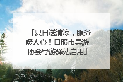 夏日送清凉，服务暖人心！日照市导游协会导游驿站启用
