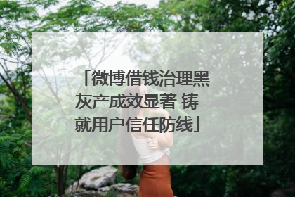 微博借钱治理黑灰产成效显著 铸就用户信任防线