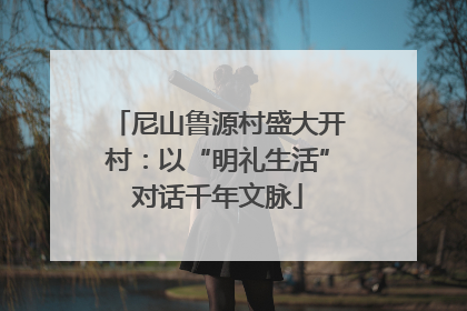 尼山鲁源村盛大开村：以“明礼生活”对话千年文脉