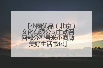 小圈优品（北京）文化有限公司主动召回部分型号米小圈牌美好生活书包