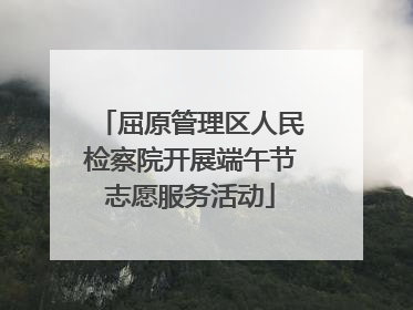 屈原管理区人民检察院开展端午节志愿服务活动