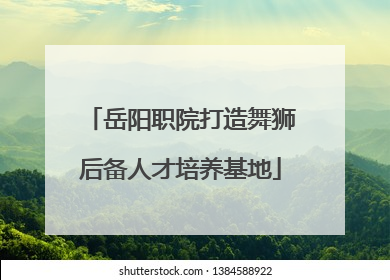 岳阳职院打造舞狮后备人才培养基地