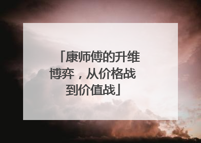 康师傅的升维博弈，从价格战到价值战