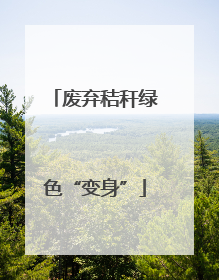 废弃秸秆绿色“变身”