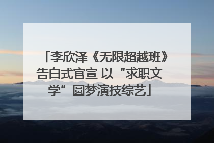 李欣泽《无限超越班》告白式官宣 以“求职文学”圆梦演技综艺