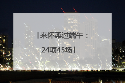 来怀柔过端午：24项45场
