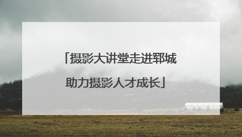 摄影大讲堂走进郓城 助力摄影人才成长