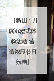 新田：开展沉浸式体验活动 营造浓厚节日氛围